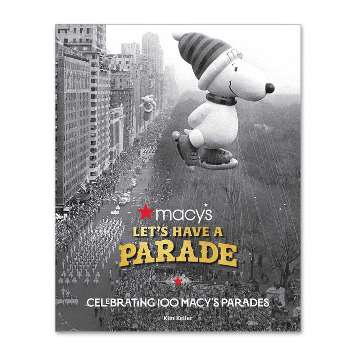 Let's Have a Parade: Celebrating 100 Macy's Parades: And the Making of an American Holiday Tradition