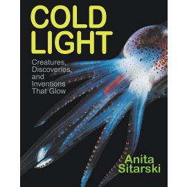 Cold Light: Creatures, Discoveries, and Inventions That Glow